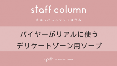【Staff Column】バイヤーがリアルに使うデリケートゾーン用ソープ